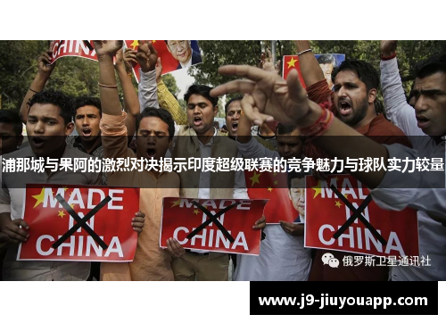 浦那城与果阿的激烈对决揭示印度超级联赛的竞争魅力与球队实力较量